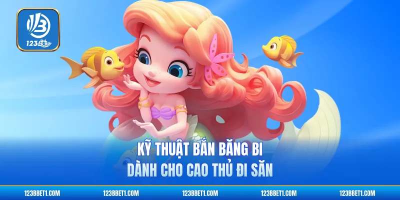Kỹ thuật bắn băng bi dành cho cao thủ đi săn