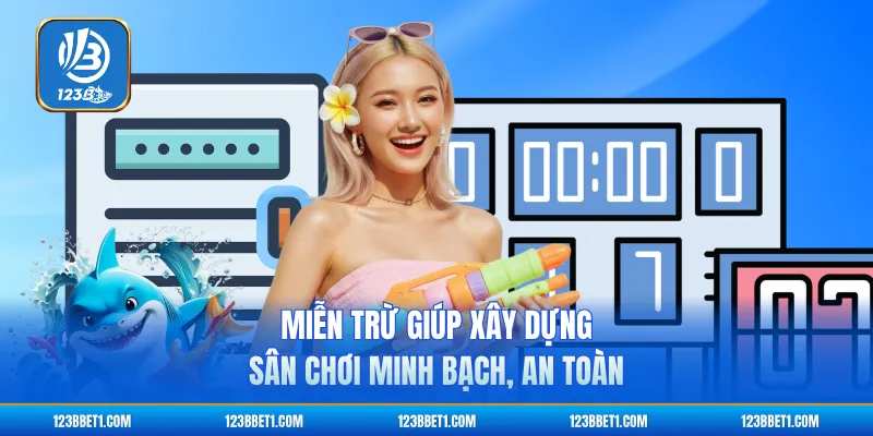 Miễn trừ giúp xây dựng sân chơi minh bạch, an toàn