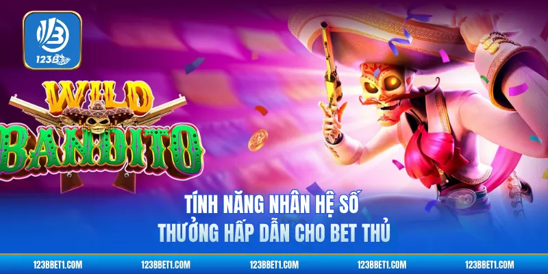 Tính năng nhân hệ số thưởng hấp dẫn cho bet thủ