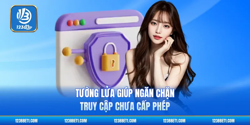 Tường lửa giúp ngăn chặn truy cập chưa cấp  phép