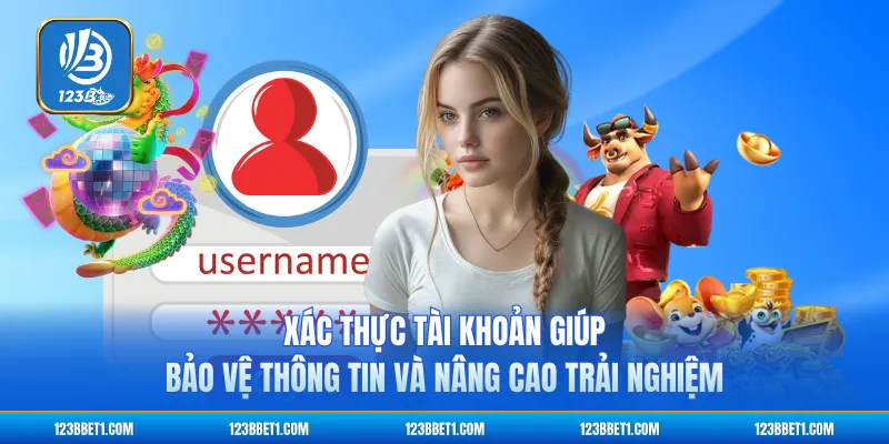 Xác thực tài khoản giúp bảo vệ thông tin và nâng cao trải nghiệm