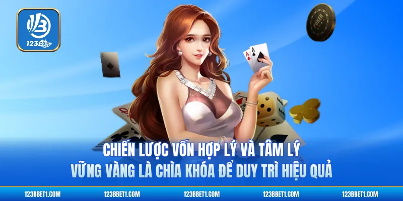 Chiến lược vốn hợp lý và tâm lý vững vàng là chìa khóa để duy trì hiệu quả