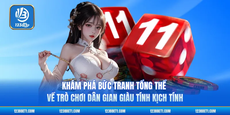 Khám phá bức tranh tổng thể về trò chơi dân gian giàu tính kịch tính
