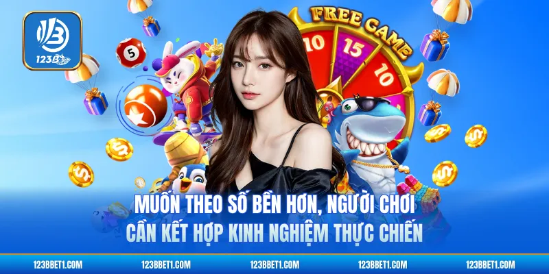 Muốn theo số bền hơn, người chơi cần kết hợp kinh nghiệm thực chiến