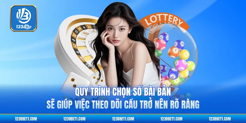 Quy trình chọn số bài bản sẽ giúp việc theo dõi cầu trở nên rõ ràng